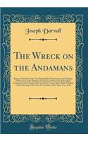 The Wreck on the Andamans: Being a Narrative of the Very Remarkable Preservation, and Ultimate Deliverance, of the Soldiers and Seamen, Who Formed the Ships' Companies of the Runnymede and Briton Troop-Ships, Both Wrecked on the Morning of the 12th