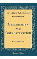 Geschichten Aus OberÃ¶sterreich (Classic Reprint)