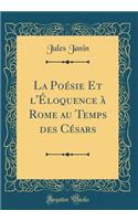 La Poï¿½sie Et L'ï¿½loquence ï¿½ Rome Au Temps Des Cï¿½sars (Classic Reprint)