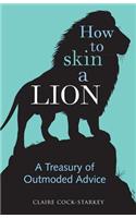 How to Skin a Lion: A Treasury of Outmoded Advice