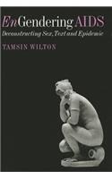 Engendering AIDS: Deconstructing Sex, Text and Epidemic