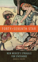 Forty-Seventh Star: New Mexico's Struggle for Statehood