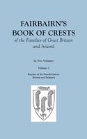 Fairbairn's Book of Crests of the Families of Great Britain and Ireland. Fourth Edition Revised and Enlarged. In Two Volumes. Volume I