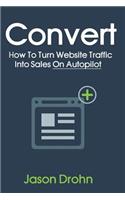 Convert: How To Turn Website Traffic Into Sales