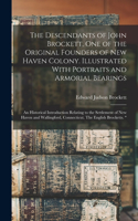 Descendants of John Brockett, one of the Original Founders of New Haven Colony. Illustrated With Portraits and Armorial Bearings; an Historical Introduction Relating to the Settlement of New Haven and Wallingford, Connecticut. The English Brocketts