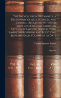 Encyclopedia Britannica; a Dictionary of Arts, Sciences, and General Literature. With new Maps, and Original American Articles by Eminent Writers. With American Revisions and Additions, Bringing Each Volume up to Date