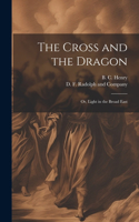 Cross and the Dragon: Or, Light in the Broad East