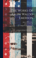 Works Of Ralph Waldo Emerson: A Memoir Of Ralph Waldo Emerson