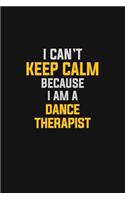 I Can't Keep Calm Because I Am A Dance Therapist: Motivational: 6X9 unlined 129 pages Notebook writing journal