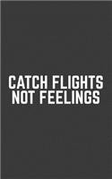 Catch Flights: Catch Flights Not Feelings Notebook - Classic Saying For Avid Traveler Adventurer Who Loves To Fly And Travel Around The World! Doodle Diary Book Fo