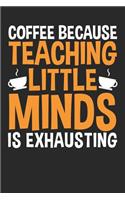 Coffee Because Teaching Little Minds Is Exhausting: A5 Liniertes - Notebook - Notizbuch - Taschenbuch - Journal - Tagebuch - Ein lustiges Geschenk für Freunde oder die Familie und die Besten Lehrerin 