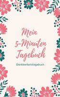 Mein 5-Minuten Tagebuch Dankbarkeitstagebuch: A5 Notizbuch liniert - 5- Minuten Tagebuch - Geschenk für Frauen Mama Oma Schwester Beste Freundin - Dankbarkeits Tagebuch - Achtsamkeit - Planer -