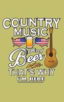 Country Music And Beer That's Why I'M Here: With a matte, full-color soft cover, this lined journal is the ideal size 6x9 inch, 54 pages cream colored pages . It makes an excellent gift as wel