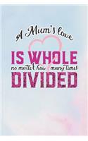 A Mum's Love Is Whole No Matter How Many Time Divided: Family Grandma Women Mom Memory Journal Blank Lined Note Book Mother's Day Holiday Gift