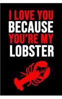 I Love You Because You're My Lobster: Journals / Notebook / Notepad, Unique Gifts For Seafood Lovers (Lined, 6 x 9)