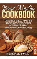 Bread Machine Cookbook: Delicious Bread Machine Recipes Cookbook for Homemade Bread (Bread Machine Recipes)(2 Bread Machine Wonders)