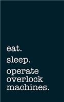 eat. sleep. operate overlock machines. - Lined Notebook