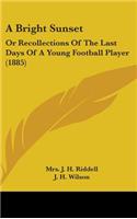 A Bright Sunset: Or Recollections Of The Last Days Of A Young Football Player (1885)