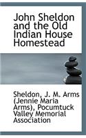 John Sheldon and the Old Indian House Homestead