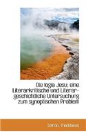 Die Logia Jesu; Eine Literarkritische Und Literar-Geschichtliche Untersuchung Zum Synoptischen Probl