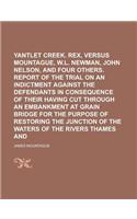 Yantlet Creek. Rex, Versus James Mountague, W.L. Newman, John Nelson, and Four Others. Report of the Trial on an Indictment Against the Defendants in