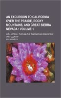 An Excursion to California Over the Prairie, Rocky Mountains, and Great Sierra Nevada (Volume 1); With a Stroll Through the Diggings and Ranches of Th