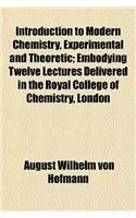 Introduction to Modern Chemistry, Experimental and Theoretic; Embodying Twelve Lectures Delivered in the Royal College of Chemistry, London: (English)