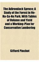 The Adirondack Spruce; A Study of the Forest in Ne-Ha-Sa-Ne Park. with Tables of Volume and Yield and a Working-Plan for Conservative Lumbering: (English)