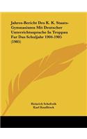 Jahres-Bericht Des K. K. Staats-Gymnasiums Mit Deutscher Unterrichtssprache in Troppau Fur Das Schuljahr 1904-1905 (1905)