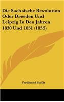 Die Sachsische Revolution Oder Dresden Und Leipzig in Den Jahren 1830 Und 1831 (1835)