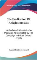 The Eradication of Ankylostomiasis: Methods and Administrative Measures as Illustrated by the Campaign in British Guiana (1915)