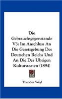 Die Gebrauchsgegenstande V3: Im Anschluss an Die Gesetzgebung Des Deutschen Reichs Und an Die Der Ubrigen Kulturstaaten (1894)