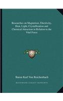 Researches on Magnetism, Electricity, Heat, Light, Crystallization and Chemical Attraction in Relation to the Vital Force