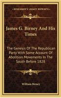 James G. Birney and His Times
