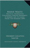 Nerve Waste: Practical Information Concerning Nervous Impairment in Modern Life, Its Causes, Phases, and Remedies (1890)