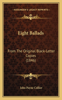 Eight Ballads: From The Original Black-Letter Copies (1846)