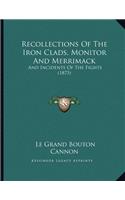 Recollections Of The Iron Clads, Monitor And Merrimack: And Incidents Of The Fights (1875)