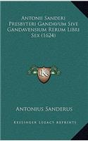 Antonii Sanderi Presbyteri Gandavum Sive Gandavensium Rerum Libri Sex (1624)