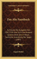 Das Alte Faustbuch: Auf Grund Der Ausgaben Von 1587, 1599 Und 1674 Und Anderer Quellen Jener Zeit In Neuer, Sachlicher Anordnung Der Sagen (1907)(German)