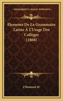 Elements De La Grammaire Latine A L'Usage Des Colleges (1868)