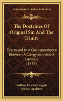 The Doctrines Of Original Sin And The Trinity: Discussed In A Correspondence Between A Clergyman, And A Layman (1859)