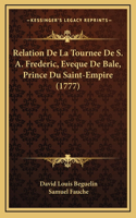 Relation De La Tournee De S. A. Frederic, Eveque De Bale, Prince Du Saint-Empire (1777)