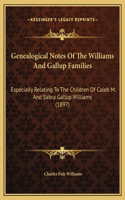 Genealogical Notes Of The Williams And Gallup Families