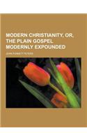 Modern Christianity, Or, the Plain Gospel Modernly Expounded