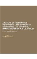 A Manual of the Principle Instruments Used in American Engineering and Surveying, Manufactured by W. & L.E. Gurley