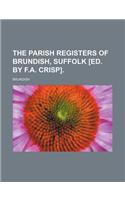 The Parish Registers of Brundish, Suffolk [Ed. by F.A. Crisp]
