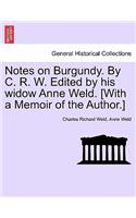 Notes on Burgundy. by C. R. W. Edited by His Widow Anne Weld. [With a Memoir of the Author.]
