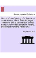 Notice of the Opening of a Barrow at Scale House, in the West Riding of Yorkshire, and a Comparison of That Barrow with Certain Others in Jutland. (Reprinted from the Reliquary.).