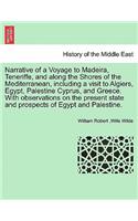 Narrative of a Voyage to Madeira, Teneriffe, and along the Shores of the Mediterranean, including a visit to Algiers, Egypt, Palestine Cyprus, and Greece. With observations on the present state and prospects of Egypt and Palestine. SECOND EDITION
