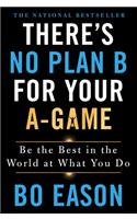 There's No Plan B for Your A-Game: Be the Best in the World at What You Do